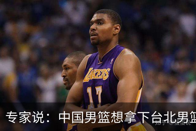 专家说：中国男篮想拿下台北男篮要做到4点，少一点都容易翻车