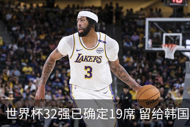 世界杯32强已确定19席 留给韩国队的可能性不多了
